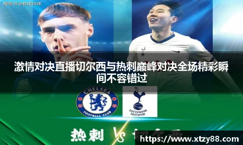 激情对决直播切尔西与热刺巅峰对决全场精彩瞬间不容错过