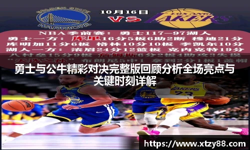 勇士与公牛精彩对决完整版回顾分析全场亮点与关键时刻详解